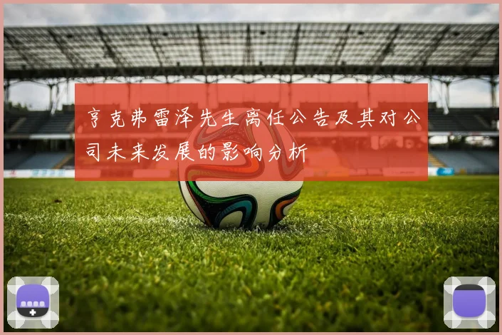 亨克弗雷泽先生离任公告及其对公司未来发展的影响分析